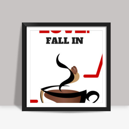 Forget love. Fall in coffee - Square art print | Nikhil Wad