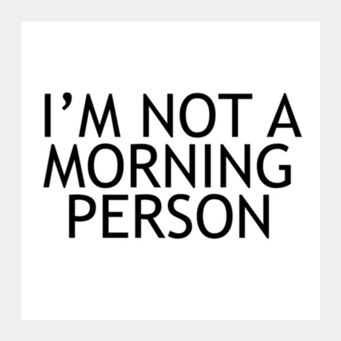 Not a morning person Square Art Prints