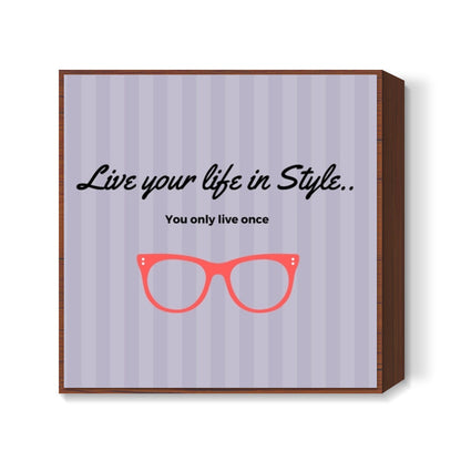 Live your life in Style Square Art Prints