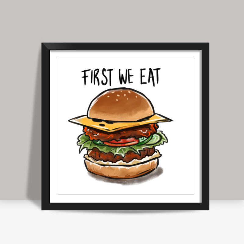 First we eat Square Art Prints