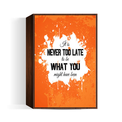 Its Never Too Late to be What you might have been Wall Art