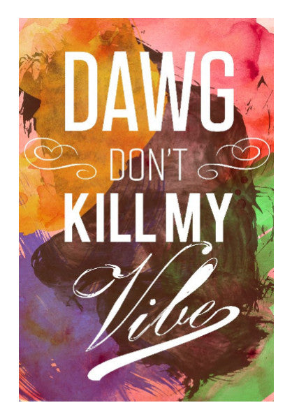 Wall Art, DAWG! Don't Kill My Vibe Wall Art | Rishabh Bhargava, - PosterGully