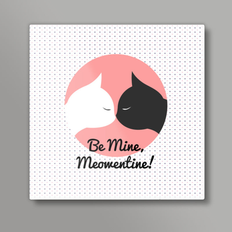 Valentines - Be Mine Meowentine! Square Art Prints