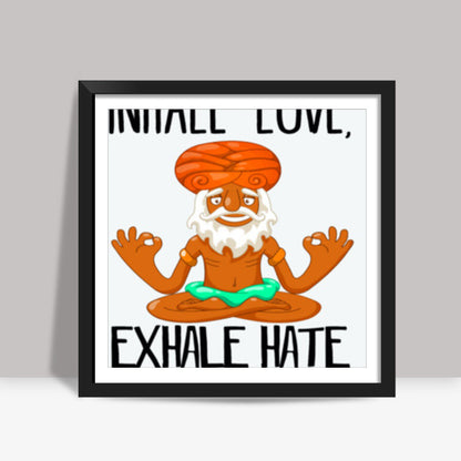 INHALE LOVE, EXHALE HATE Square Art Prints