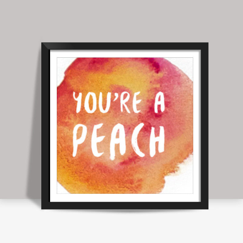 Youre a peach Square Art Prints