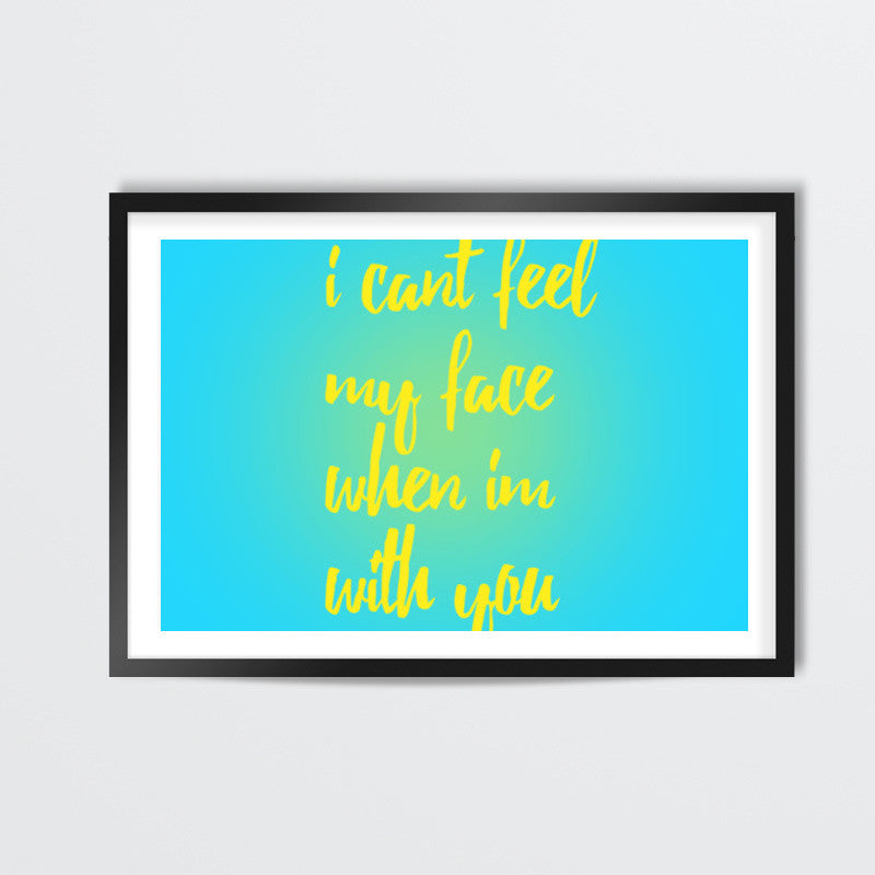 I cant feel my face when Im with you Wall Art