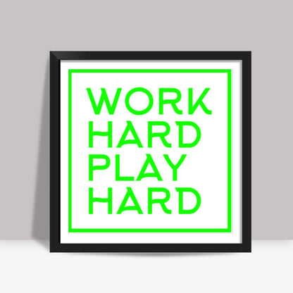 WORK HARD PLAY HARD Square Art Prints