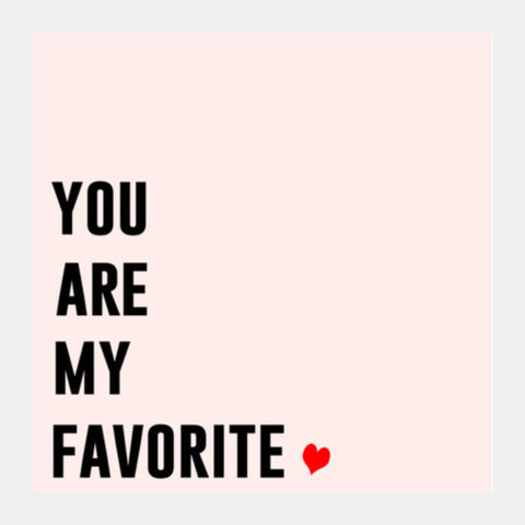 YOU ARE MY FAVORITE Square Art Prints