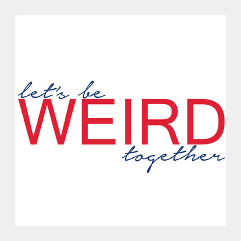 Square Art Prints, lets be weird together Square Art Prints