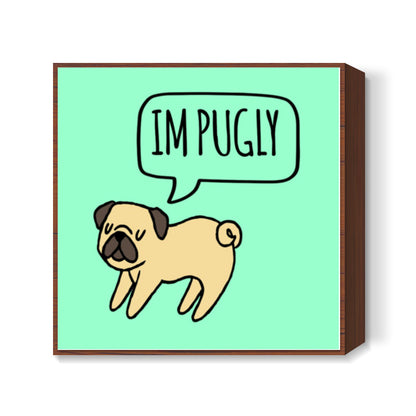 Im PUGLY Square Art Prints