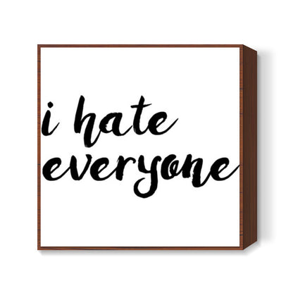 I hate everyone Square Art Prints