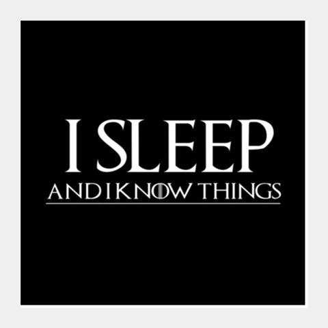 I SLEEP AND I KNOW THINGS - GAME OF THRONES Square Art Prints