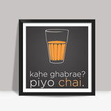 Kahe Ghabrae? Piyo Chai Square Art Prints