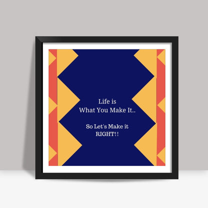 Life is what you make it Square Art Prints