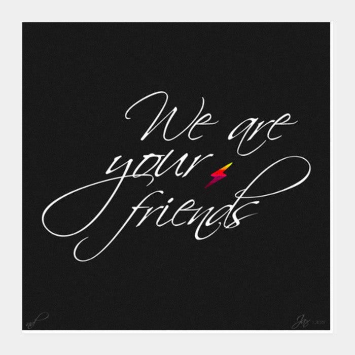 Square Art Prints, We are your friends Square Art Prints