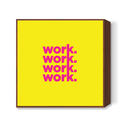 Work Work Work Work Square Art Prints