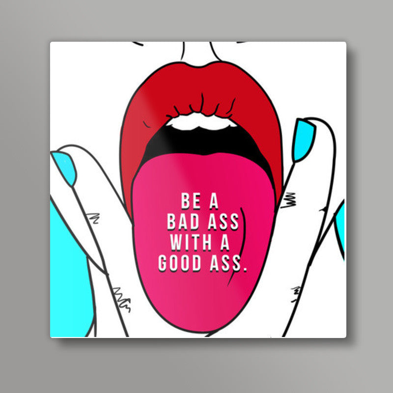 BE A BAD ASS WITH A GOOD ASS 2 Square Art Prints