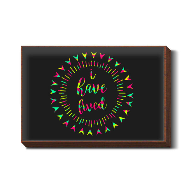 I HAVE LIVED Wall Art