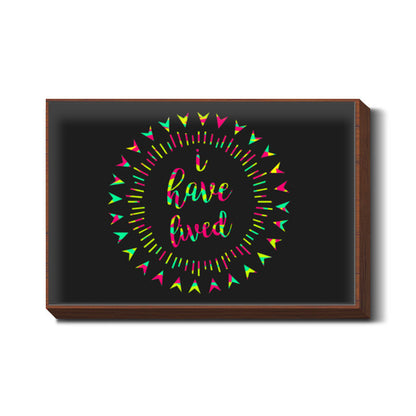 I HAVE LIVED Wall Art