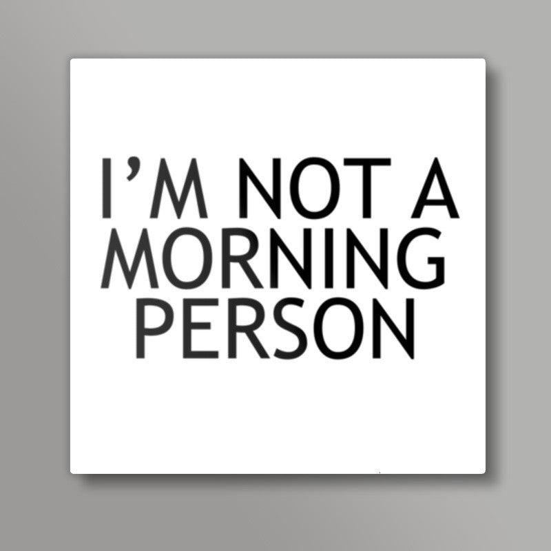 Not a morning person Square Art Prints