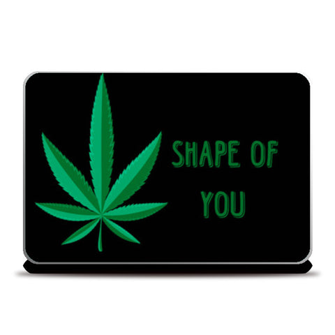 SHAPE OF YOU - Marijuana Laptop Skins