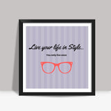 Live your life in Style Square Art Prints