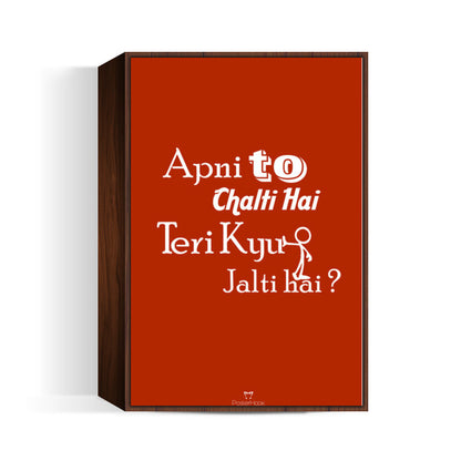 Apni To Chalti hai - Teri Kyu Jalti Hai ? Wall Art