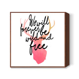 We Will Forever Be Wild And Free. Square Art Prints