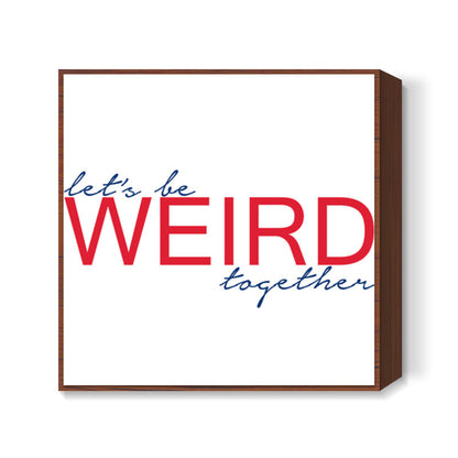 lets be weird together Square Art Prints