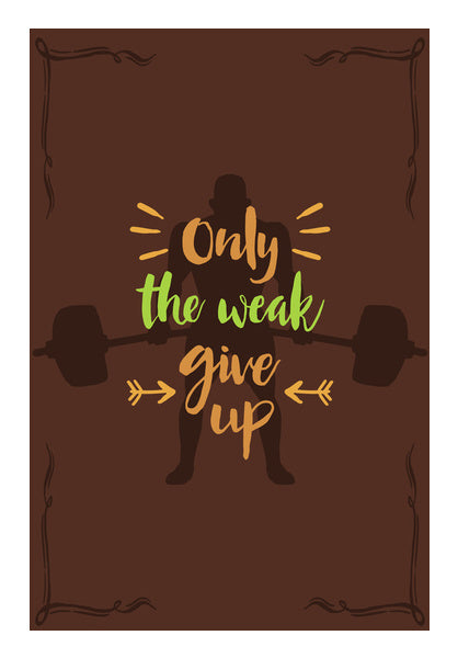 Only The Weak Give Up   Wall Art