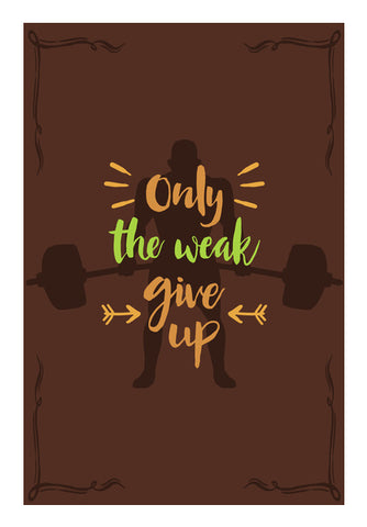 Only The Weak Give Up   Wall Art