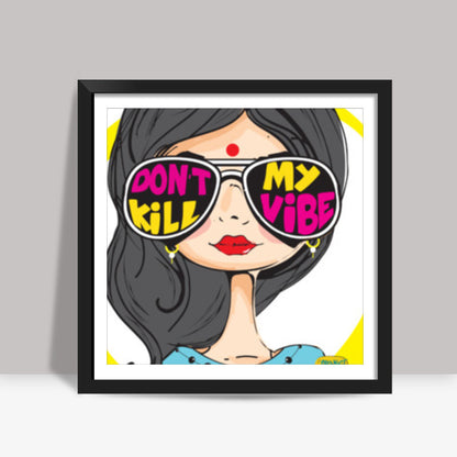 Dont kill my vibe Square Art Prints