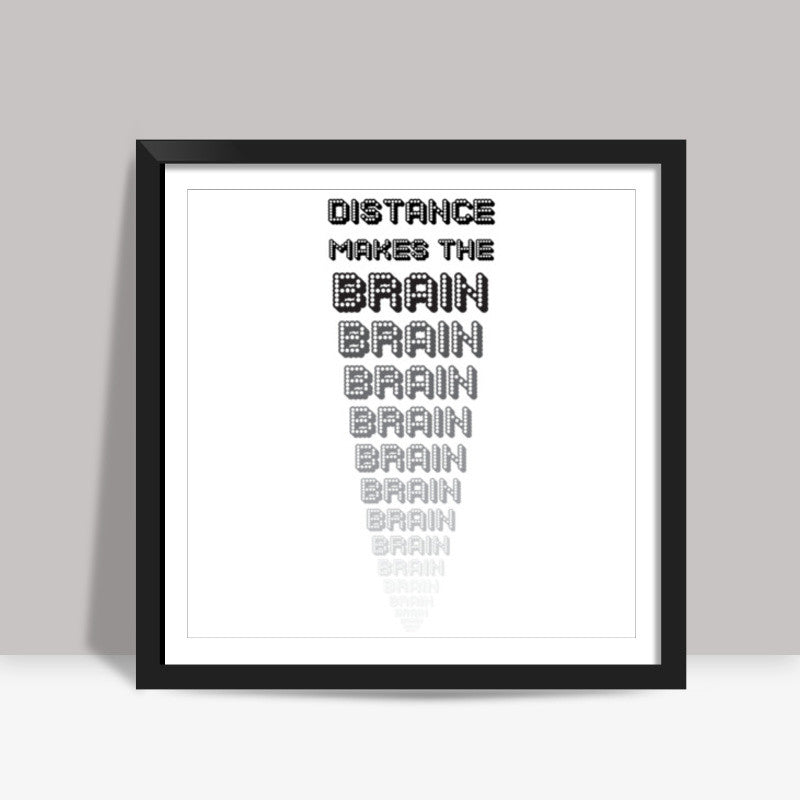 Distance makes the brain go smaller ! Square Art Prints