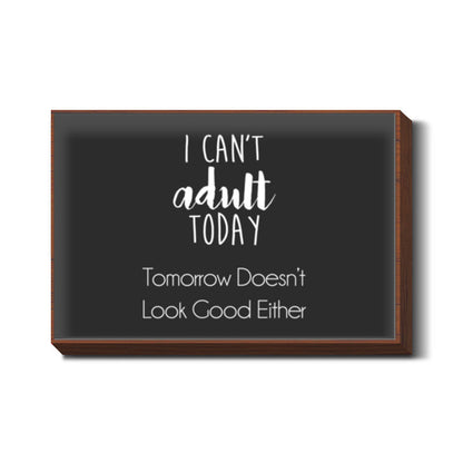 I Cant Adult Today, Tomorrow Doesnt Look Good Either Wall Art