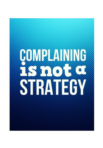 Wall Art, Complaining Is Not a Strategy Wall Art