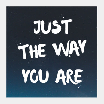 JUST THE WAY YOU ARE Square Art Prints