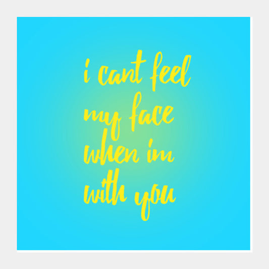 I cant feel my face when Im with you Square Art Prints