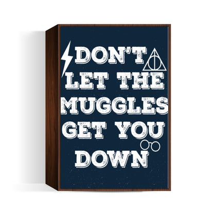 DONT LET THE MUGGLES GET YOU DOWN Wall Art
