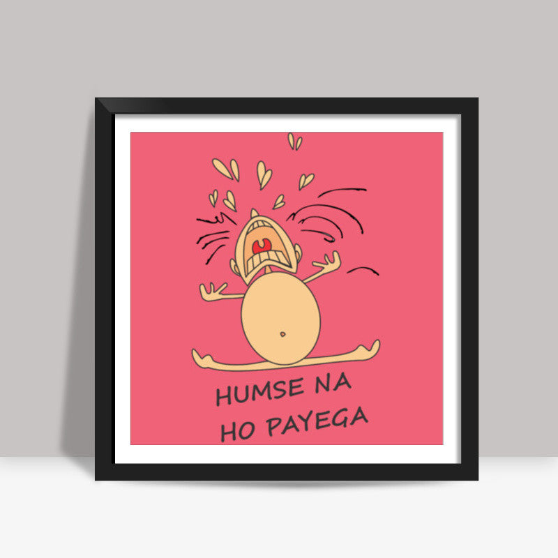 Humse Na Ho Payega Square Art Prints