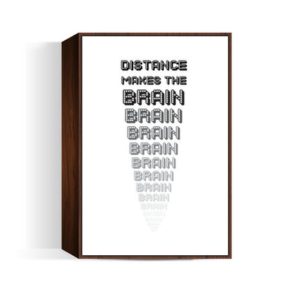 Distance makes the brain go smaller ! Wall Art