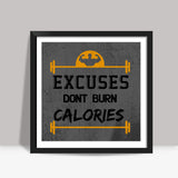 Gym | Excuses Dont Burn Calories Square Art Prints