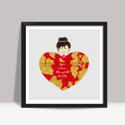 Valentine Special- You mean the World Square Art Prints