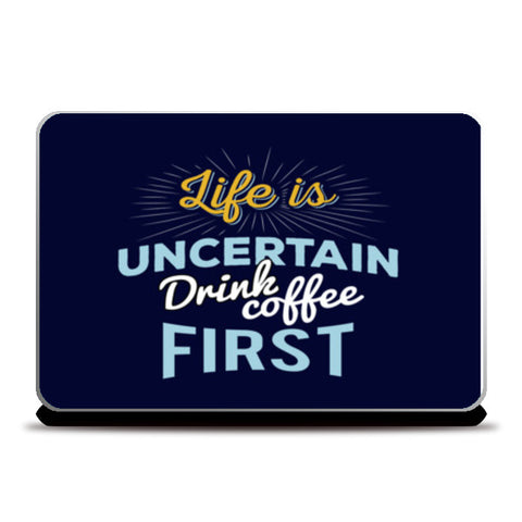 Life is Uncertain Drink Coffee First Laptop Skins