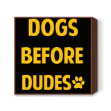 DOGS BEFORE DUDES Square Art Prints