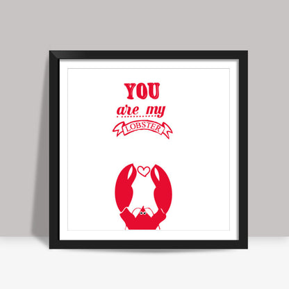 YOU ARE MY LOBSTER! Square Art Prints