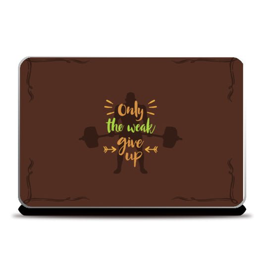 Only The Weak Give Up   Laptop Skins
