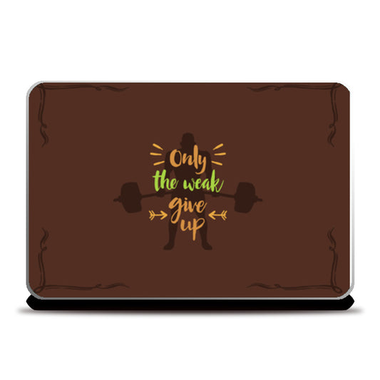 Only The Weak Give Up   Laptop Skins