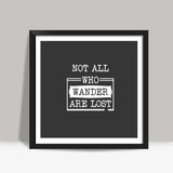 Not all who wander are lost Square Art Prints