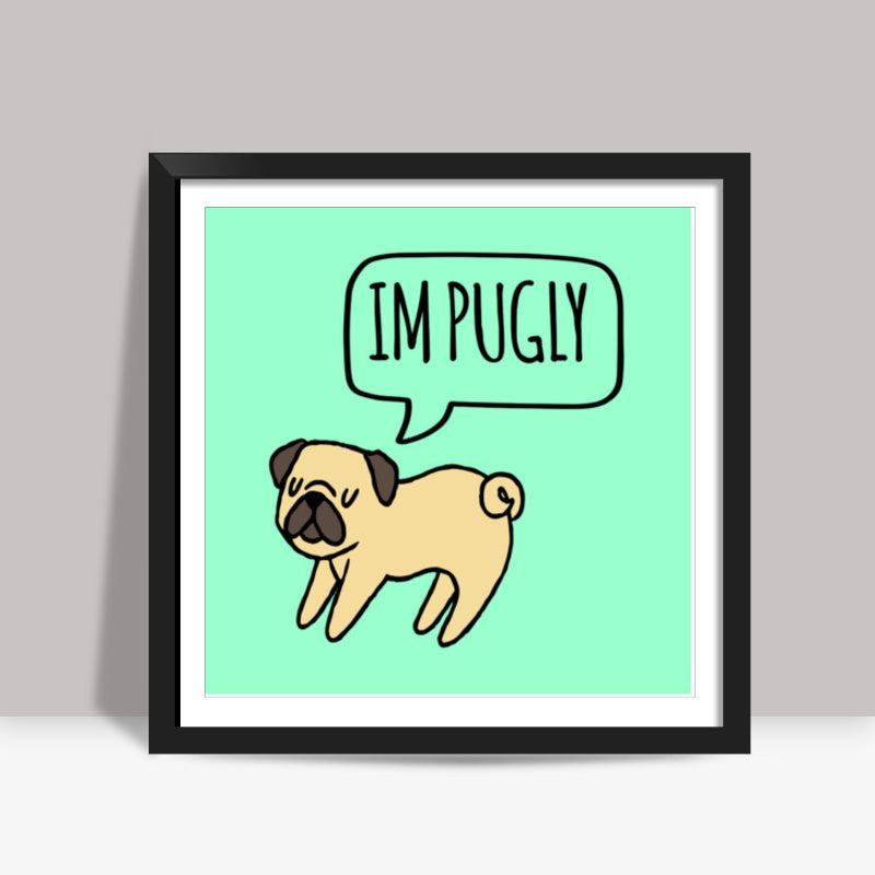 Im PUGLY Square Art Prints