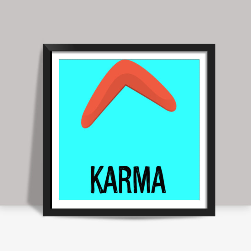 KARMA IS A BOOMERANG Square Art Prints